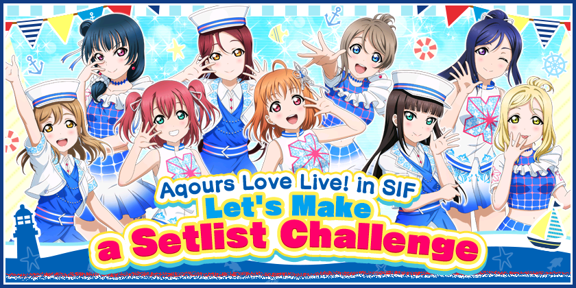 We will be holding Aqours Love Live! in SIF Let’s Make a Setlist Challenge!